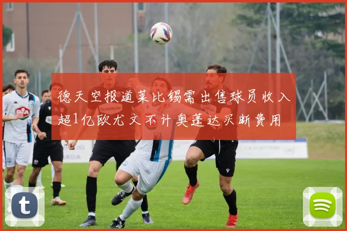 德天空报道莱比锡需出售球员收入超1亿欧尤文不计奥蓬达买断费用