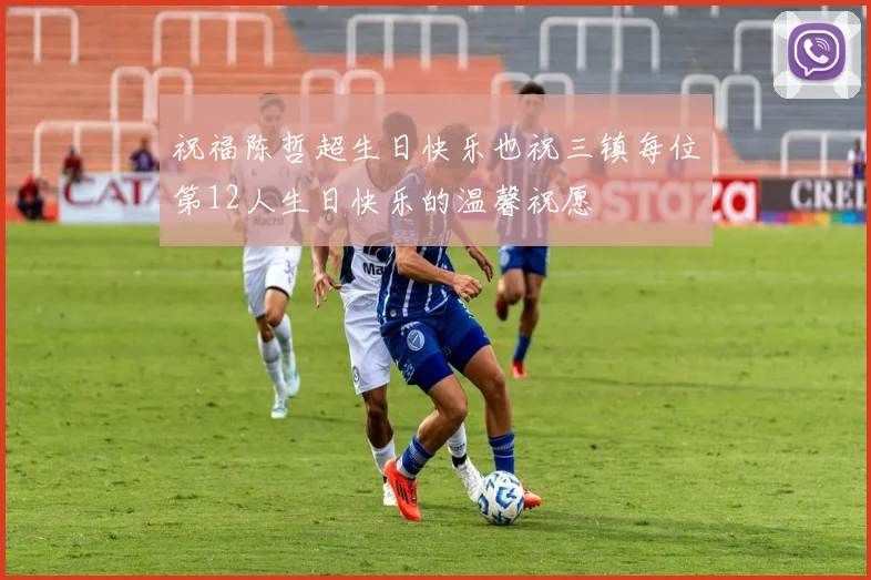 祝福陈哲超生日快乐也祝三镇每位第12人生日快乐的温馨祝愿